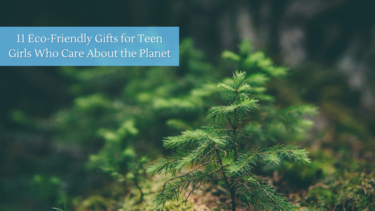 11 Eco-Friendly Gifts for Teen Girls Who Care About the Planet