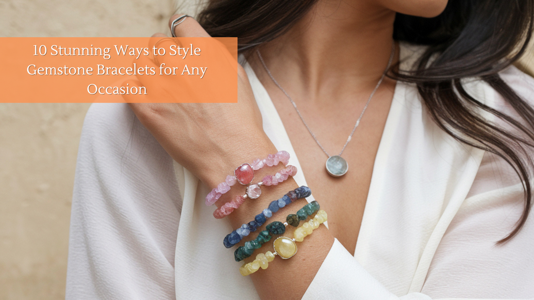 10 Stunning Ways to Style Gemstone Bracelets for Any Occasion