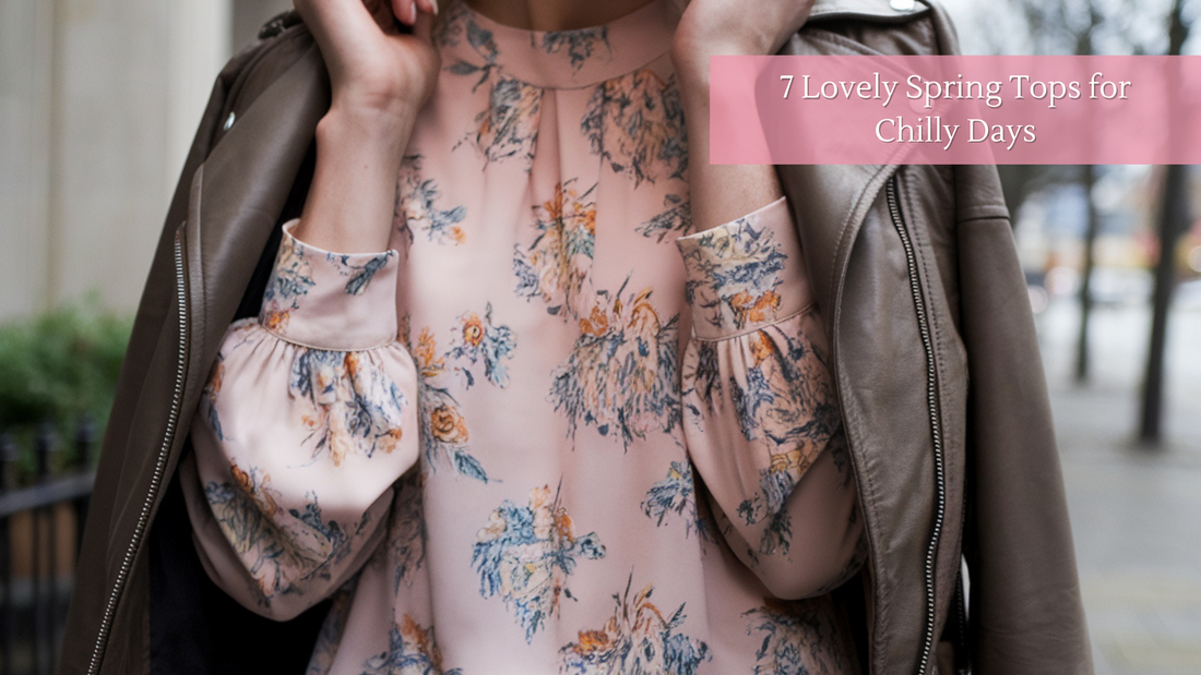 7 Lovely Spring Tops for Chilly Days